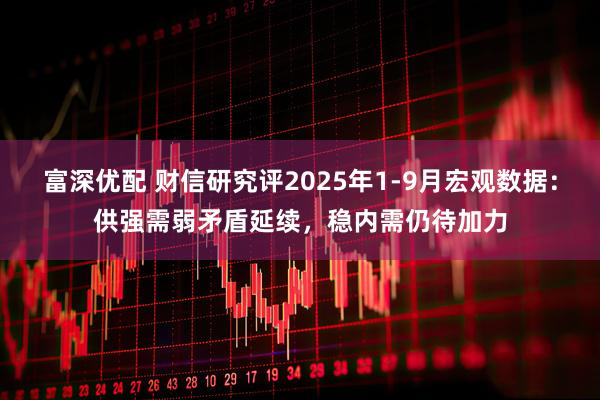 富深优配 财信研究评2025年1-9月宏观数据：供强需弱矛盾延续，稳内需仍待加力